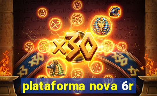 plataforma nova 6r